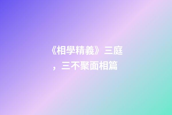《相學精義》三庭，三不聚面相篇